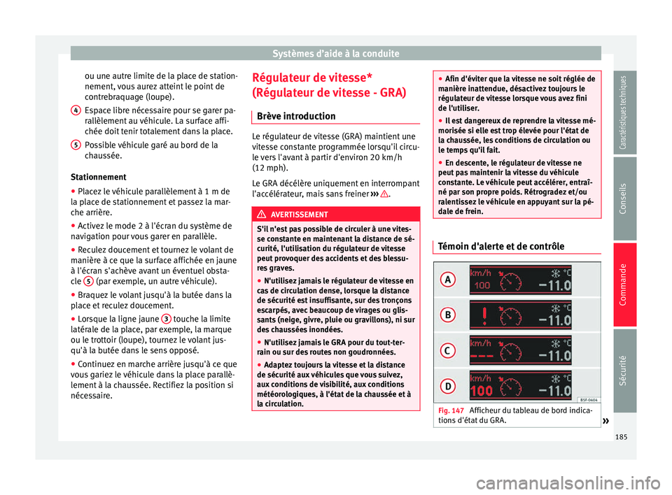 Seat Alhambra 2015 Manuel du propriétaire (in French) Systèmes d’aide à la conduite
ou une autre limite de la place de station-
nement, vous aurez atteint le point de
contrebraquage (loupe).
Espace libre nécessaire pour se garer pa-
rallèlement au Seat Alhambra 2015 Manuel du propriétaire (in French) Systèmes d’aide à la conduite
ou une autre limite de la place de station-
nement, vous aurez atteint le point de
contrebraquage (loupe).
Espace libre nécessaire pour se garer pa-
rallèlement au