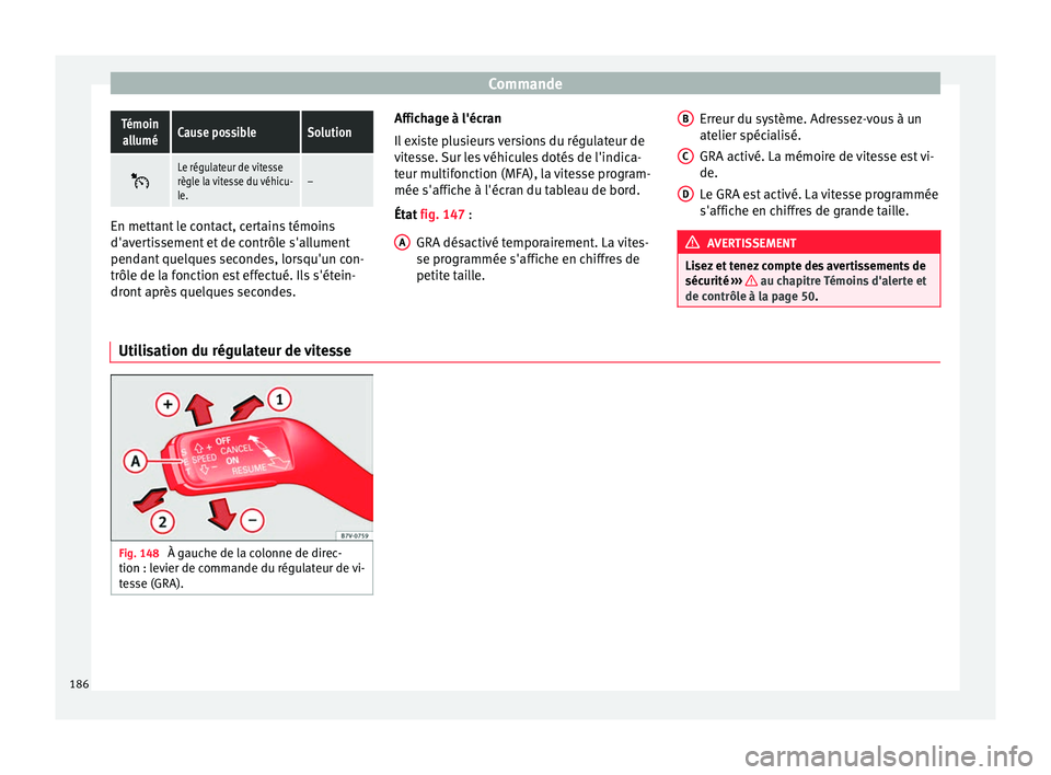 Seat Alhambra 2015 Manuel du propriétaire (in French) CommandeTémoin
alluméCause possibleSolution
Le régulateur de vitesse
règle la vitesse du véhicu-
le.–
En mettant le contact, certains témoins
d'avertissement et de contrôle s'allu Seat Alhambra 2015 Manuel du propriétaire (in French) CommandeTémoin
alluméCause possibleSolution
Le régulateur de vitesse
règle la vitesse du véhicu-
le.–
En mettant le contact, certains témoins
d'avertissement et de contrôle s'allu