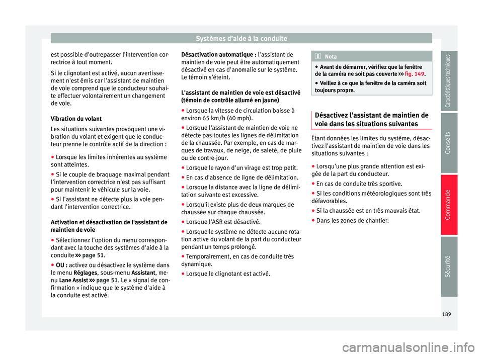 Seat Alhambra 2015 Manuel du propriétaire (in French) Systèmes d’aide à la conduite
est possible d'outrepasser l'intervention cor-
rectrice à tout moment.
Si le clignotant est activé, aucun avertisse-
ment n'est émis car l'assistan Seat Alhambra 2015 Manuel du propriétaire (in French) Systèmes d’aide à la conduite
est possible d'outrepasser l'intervention cor-
rectrice à tout moment.
Si le clignotant est activé, aucun avertisse-
ment n'est émis car l'assistan