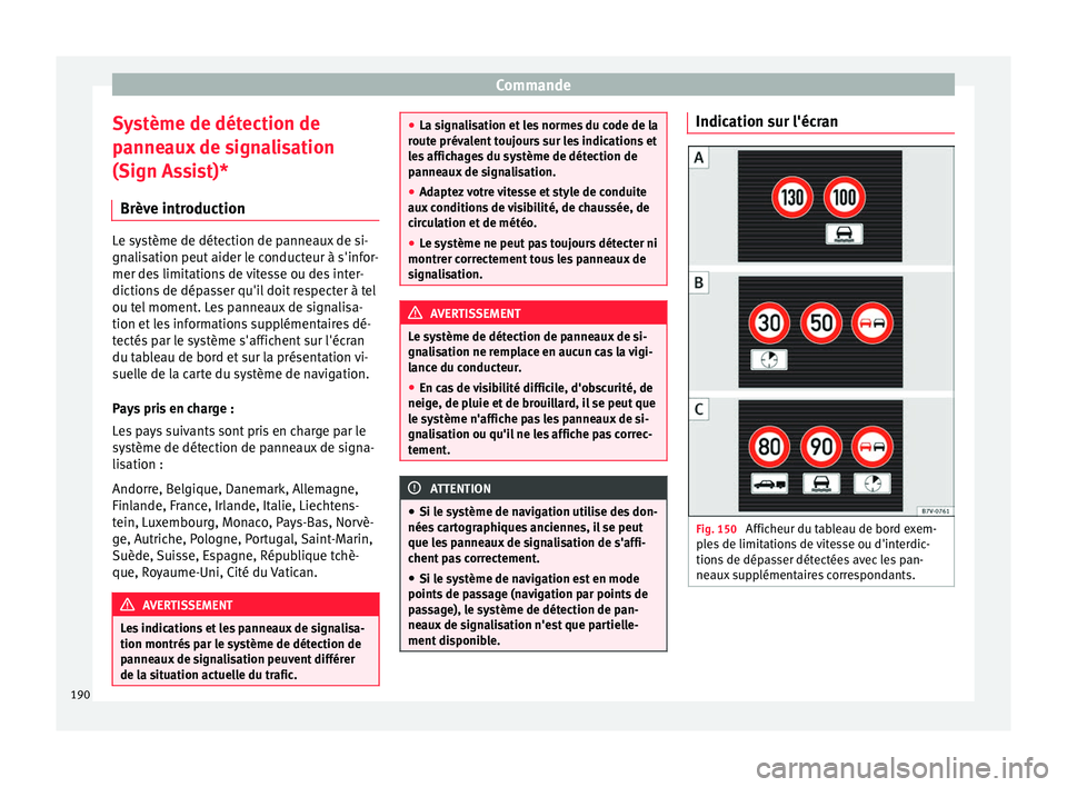 Seat Alhambra 2015 Manuel du propriétaire (in French) Commande
Système de détection de
panneaux de signalisation
(Sign Assist)* Brève introduction Le système de détection de panneaux de si-
gnalisation peut aider le conducteur à s'infor-
mer de Seat Alhambra 2015 Manuel du propriétaire (in French) Commande
Système de détection de
panneaux de signalisation
(Sign Assist)* Brève introduction Le système de détection de panneaux de si-
gnalisation peut aider le conducteur à s'infor-
mer de