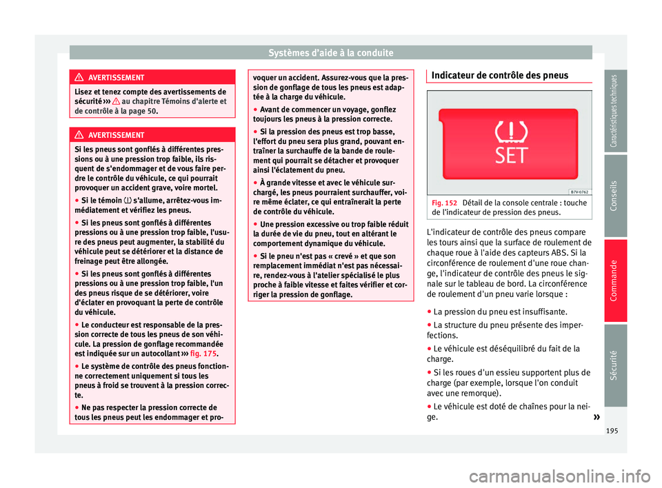 Seat Alhambra 2015 Manuel du propriétaire (in French) Systèmes d’aide à la conduite
AVERTISSEMENT
Lisez et tenez compte des avertissements de
sécurité ››› au chapitre Témoins d'alerte et
de contrôle à la page 50. AVERTISSEMENT
Si le Seat Alhambra 2015 Manuel du propriétaire (in French) Systèmes d’aide à la conduite
AVERTISSEMENT
Lisez et tenez compte des avertissements de
sécurité ››› au chapitre Témoins d'alerte et
de contrôle à la page 50. AVERTISSEMENT
Si le