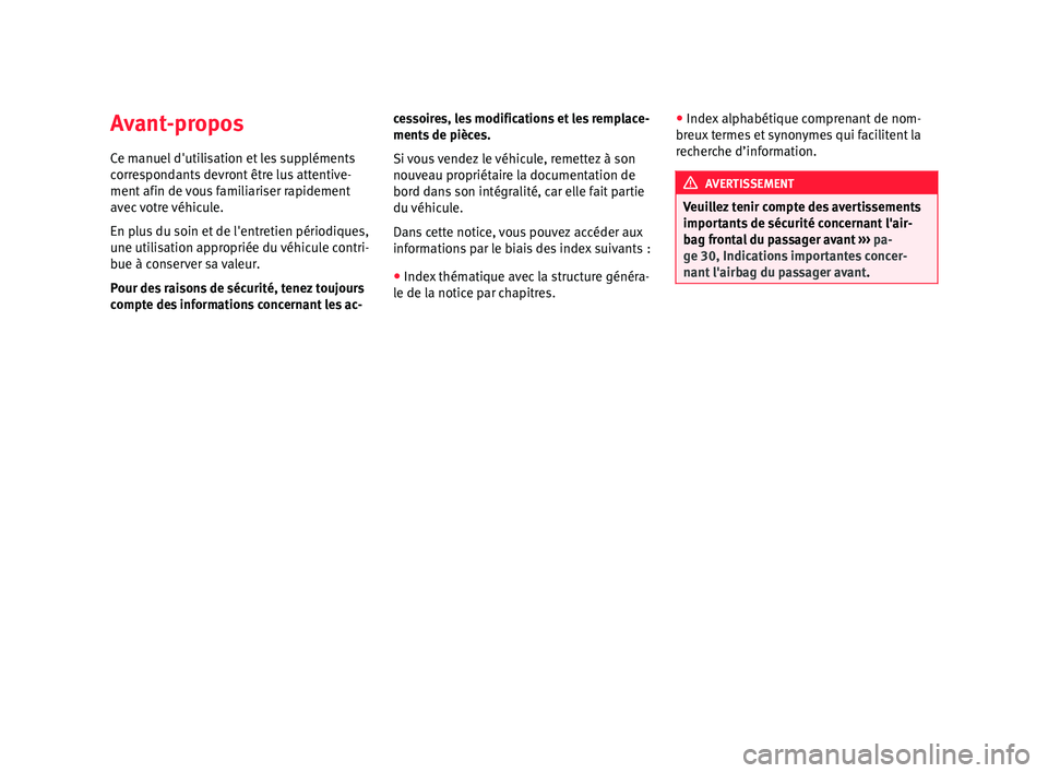 Seat Alhambra 2015  Manuel du propriétaire (in French)  Avant-propos
Ce manuel d'utilisation et les suppléments
correspondants devront être lus attentive-
ment afin de vous familiariser rapidement
avec votre véhicule.
En plus du soin et de l'ent