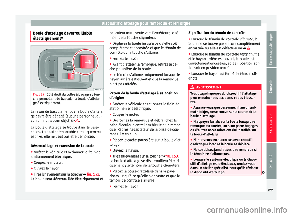 Seat Alhambra 2015 Manuel du propriétaire (in French) Dispositif d'attelage pour remorque et remorque
Boule d'attelage déverrouillable
électriquement* Fig. 153
Côté droit du coffre à bagages : tou-
che permettant de basculer la boule d' Seat Alhambra 2015 Manuel du propriétaire (in French) Dispositif d'attelage pour remorque et remorque
Boule d'attelage déverrouillable
électriquement* Fig. 153
Côté droit du coffre à bagages : tou-
che permettant de basculer la boule d'