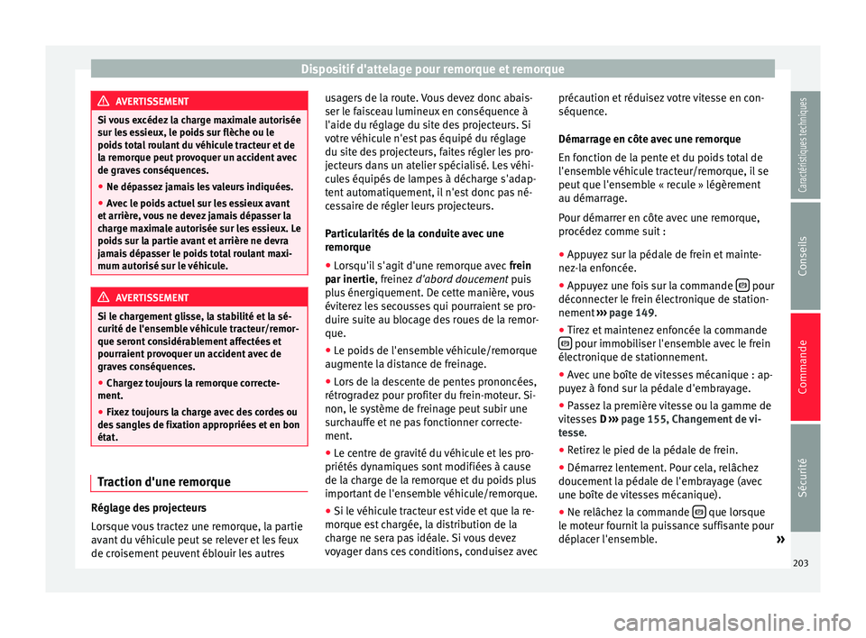 Seat Alhambra 2015 Manuel du propriétaire (in French) Dispositif d'attelage pour remorque et remorque
AVERTISSEMENT
Si vous excédez la charge maximale autorisée
sur les essieux, le poids sur flèche ou le
poids total roulant du véhicule tracteur e Seat Alhambra 2015 Manuel du propriétaire (in French) Dispositif d'attelage pour remorque et remorque
AVERTISSEMENT
Si vous excédez la charge maximale autorisée
sur les essieux, le poids sur flèche ou le
poids total roulant du véhicule tracteur e