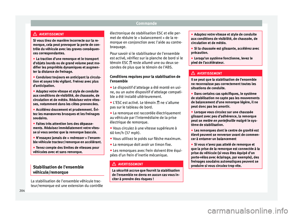 Seat Alhambra 2015 Manuel du propriétaire (in French) Commande
AVERTISSEMENT
Si vous tirez de manière incorrecte sur la re-
morque, cela peut provoquer la perte de con-
trôle du véhicule avec les graves conséquen-
ces correspondantes.
● La traction Seat Alhambra 2015 Manuel du propriétaire (in French) Commande
AVERTISSEMENT
Si vous tirez de manière incorrecte sur la re-
morque, cela peut provoquer la perte de con-
trôle du véhicule avec les graves conséquen-
ces correspondantes.
● La traction
