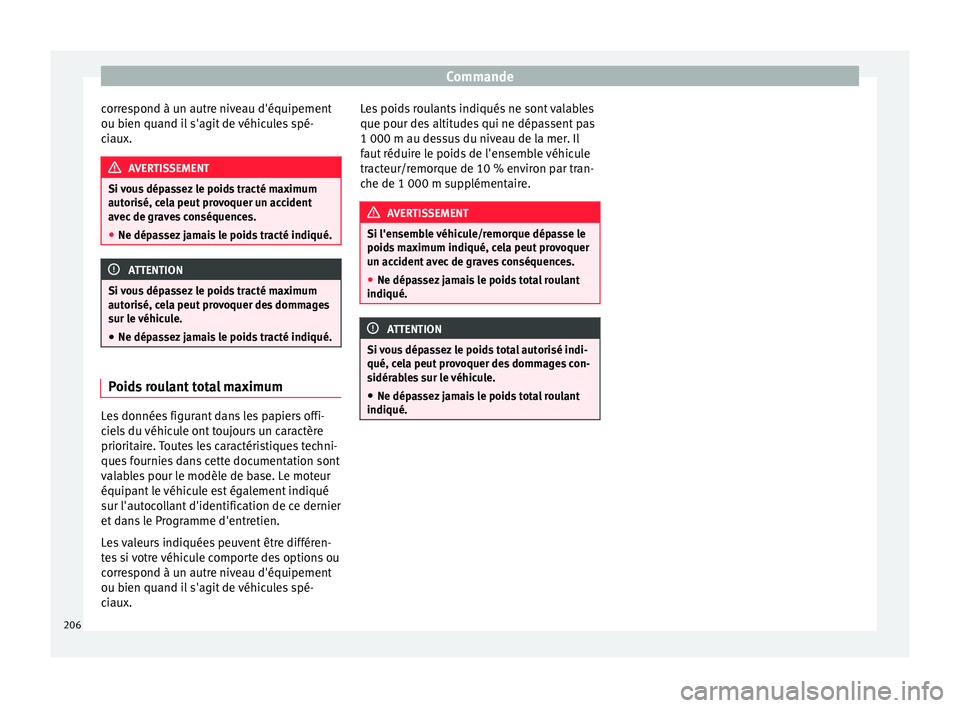 Seat Alhambra 2015 Manuel du propriétaire (in French) Commande
correspond à un autre niveau d'équipement
ou bien quand il s'agit de véhicules spé-
ciaux. AVERTISSEMENT
Si vous dépassez le poids tracté maximum
autorisé, cela peut provoquer Seat Alhambra 2015 Manuel du propriétaire (in French) Commande
correspond à un autre niveau d'équipement
ou bien quand il s'agit de véhicules spé-
ciaux. AVERTISSEMENT
Si vous dépassez le poids tracté maximum
autorisé, cela peut provoquer