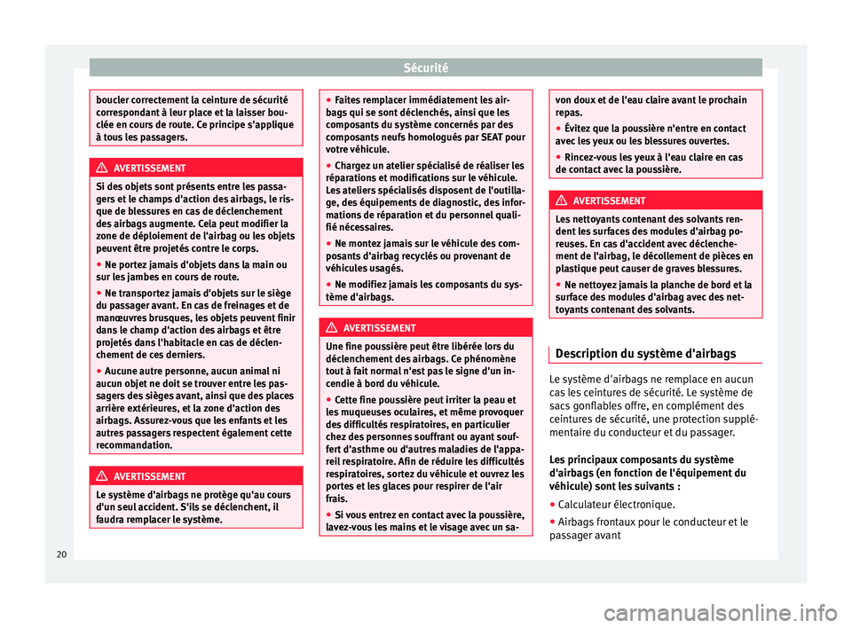 Seat Alhambra 2015  Manuel du propriétaire (in French)  Sécurité
boucler correctement la ceinture de sécurité
correspondant à leur place et la laisser bou-
clée en cours de route. Ce principe s'applique
à tous les passagers.
AVERTISSEMENT
Si des