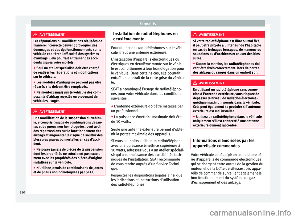 Seat Alhambra 2015 Manuel du propriétaire (in French) Conseils
AVERTISSEMENT
Les réparations ou modifications réalisées de
manière incorrecte peuvent provoquer des
dommages et des dysfonctionnements sur le
véhicule et altérer l'efficacité des Seat Alhambra 2015 Manuel du propriétaire (in French) Conseils
AVERTISSEMENT
Les réparations ou modifications réalisées de
manière incorrecte peuvent provoquer des
dommages et des dysfonctionnements sur le
véhicule et altérer l'efficacité des