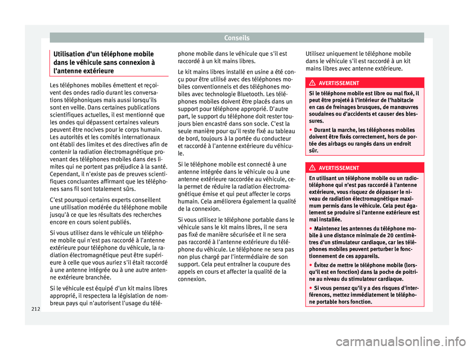 Seat Alhambra 2015 Manuel du propriétaire (in French) Conseils
Utilisation d'un téléphone mobile
dans le véhicule sans connexion à
l'antenne extérieure Les téléphones mobiles émettent et reçoi-
vent des ondes radio durant les conversa-
t Seat Alhambra 2015 Manuel du propriétaire (in French) Conseils
Utilisation d'un téléphone mobile
dans le véhicule sans connexion à
l'antenne extérieure Les téléphones mobiles émettent et reçoi-
vent des ondes radio durant les conversa-
t