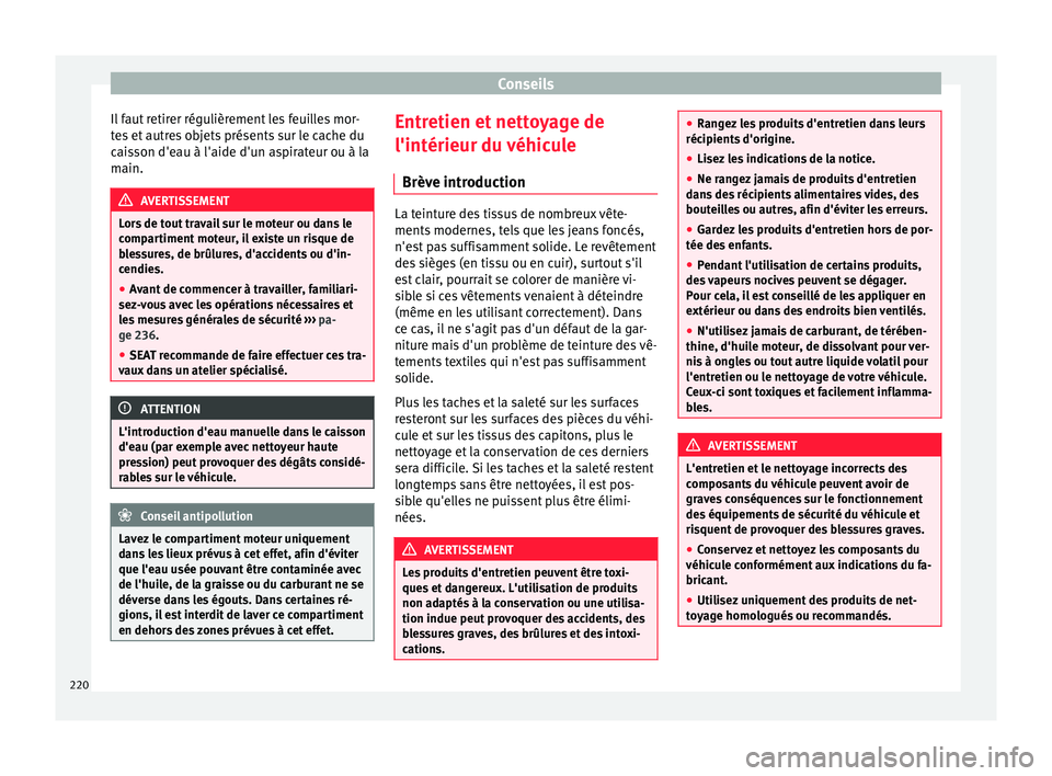Seat Alhambra 2015 Manuel du propriétaire (in French) Conseils
Il faut retirer régulièrement les feuilles mor-
tes et autres objets présents sur le cache du
caisson d'eau à l'aide d'un aspirateur ou à la
main. AVERTISSEMENT
Lors de tout Seat Alhambra 2015 Manuel du propriétaire (in French) Conseils
Il faut retirer régulièrement les feuilles mor-
tes et autres objets présents sur le cache du
caisson d'eau à l'aide d'un aspirateur ou à la
main. AVERTISSEMENT
Lors de tout