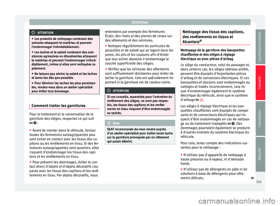 Seat Alhambra 2015 Manuel du propriétaire (in French) Entretien
ATTENTION
● Les produits de nettoyage contenant des
solvants attaquent le matériau et peuvent
l'endommager irrémédiablement.
● Les taches et la saleté contenant des sub-
stances Seat Alhambra 2015 Manuel du propriétaire (in French) Entretien
ATTENTION
● Les produits de nettoyage contenant des
solvants attaquent le matériau et peuvent
l'endommager irrémédiablement.
● Les taches et la saleté contenant des sub-
stances