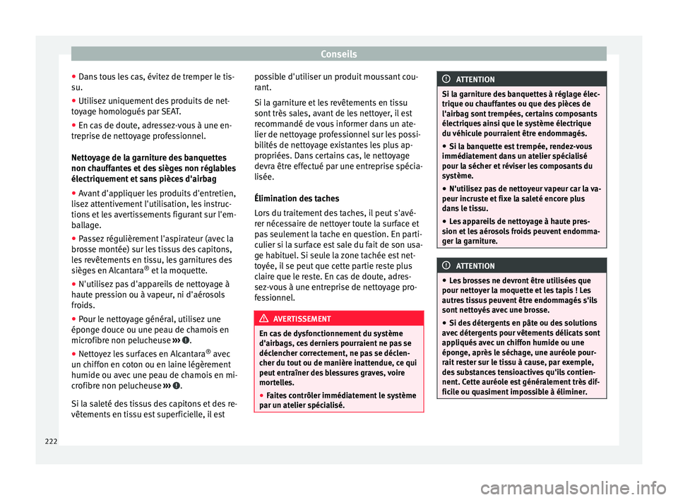 Seat Alhambra 2015 Manuel du propriétaire (in French) Conseils
● Dans tous les cas, évitez de tremper le tis-
su.
● Utilisez uniquement des produits de net-
toyage homologués par SEAT.
● En cas de doute, adressez-vous à une en-
treprise de netto Seat Alhambra 2015 Manuel du propriétaire (in French) Conseils
● Dans tous les cas, évitez de tremper le tis-
su.
● Utilisez uniquement des produits de net-
toyage homologués par SEAT.
● En cas de doute, adressez-vous à une en-
treprise de netto