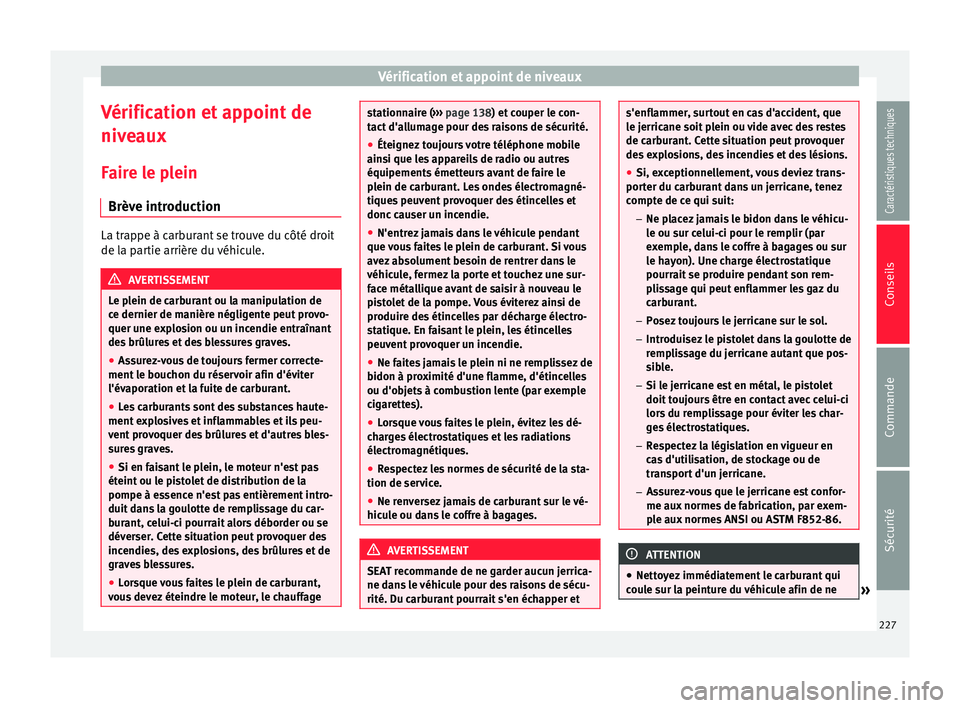 Seat Alhambra 2015 Manuel du propriétaire (in French) Vérification et appoint de niveaux
Vérification et appoint de
niveaux Faire le plein Brève introduction La trappe à carburant se trouve du côté droit
de la partie arrière du véhicule.
AVERTISS Seat Alhambra 2015 Manuel du propriétaire (in French) Vérification et appoint de niveaux
Vérification et appoint de
niveaux Faire le plein Brève introduction La trappe à carburant se trouve du côté droit
de la partie arrière du véhicule.
AVERTISS