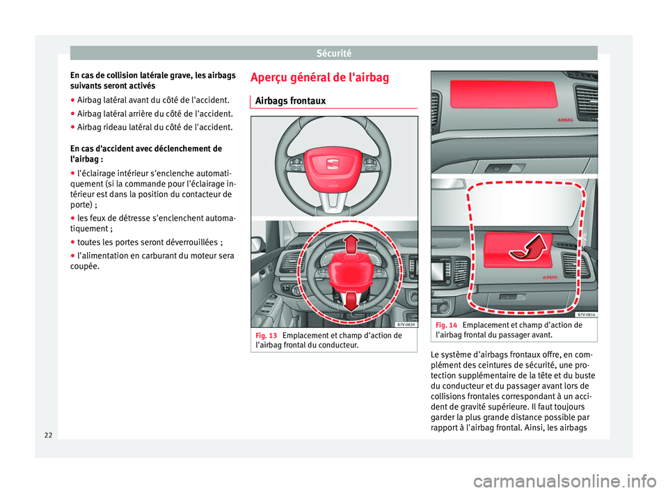 Seat Alhambra 2015  Manuel du propriétaire (in French)  Sécurité
En cas de collision latérale grave, les airbags
suivants seront activés
● Airbag latéral avant du côté de l'accident.
● Airbag latéral arrière du côté de l'accident.
