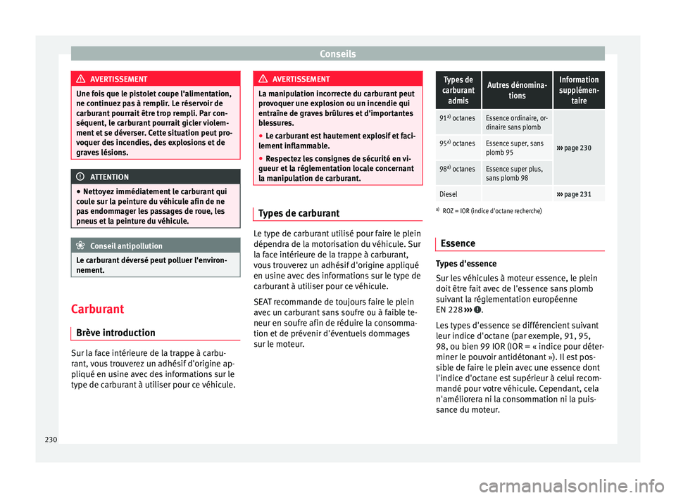 Seat Alhambra 2015 Manuel du propriétaire (in French) Conseils
AVERTISSEMENT
Une fois que le pistolet coupe l'alimentation,
ne continuez pas à remplir. Le réservoir de
carburant pourrait être trop rempli. Par con-
séquent, le carburant pourrait g Seat Alhambra 2015 Manuel du propriétaire (in French) Conseils
AVERTISSEMENT
Une fois que le pistolet coupe l'alimentation,
ne continuez pas à remplir. Le réservoir de
carburant pourrait être trop rempli. Par con-
séquent, le carburant pourrait g