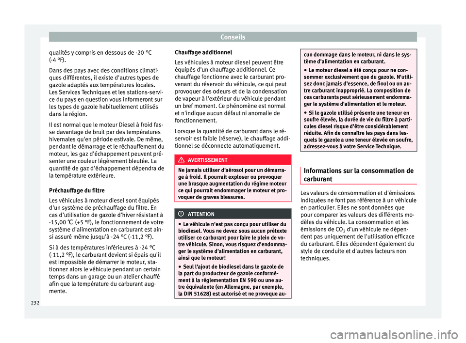 Seat Alhambra 2015 Manuel du propriétaire (in French) Conseils
qualités y compris en dessous de -20 °C
(-4 °F).
Dans des pays avec des conditions climati-
ques différentes, il existe d'autres types de
gazole adaptés aux températures locales.
Le Seat Alhambra 2015 Manuel du propriétaire (in French) Conseils
qualités y compris en dessous de -20 °C
(-4 °F).
Dans des pays avec des conditions climati-
ques différentes, il existe d'autres types de
gazole adaptés aux températures locales.
Le