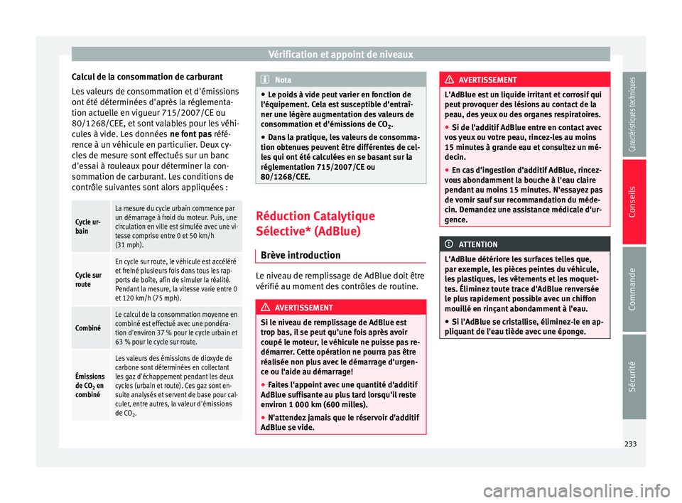 Seat Alhambra 2015 Manuel du propriétaire (in French) Vérification et appoint de niveaux
Calcul de la consommation de carburant
Les valeurs de consommation et d'émissions
ont été déterminées d'après la réglementa-
tion actuelle en vigueur Seat Alhambra 2015 Manuel du propriétaire (in French) Vérification et appoint de niveaux
Calcul de la consommation de carburant
Les valeurs de consommation et d'émissions
ont été déterminées d'après la réglementa-
tion actuelle en vigueur