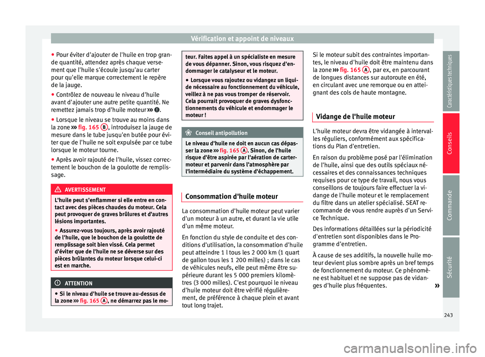 Seat Alhambra 2015 Manuel du propriétaire (in French) Vérification et appoint de niveaux
● Pour éviter d'ajouter de l'huile en trop gran-
de quantité, attendez après chaque verse-
ment que l'huile s'écoule jusqu'au carter
pour Seat Alhambra 2015 Manuel du propriétaire (in French) Vérification et appoint de niveaux
● Pour éviter d'ajouter de l'huile en trop gran-
de quantité, attendez après chaque verse-
ment que l'huile s'écoule jusqu'au carter
pour