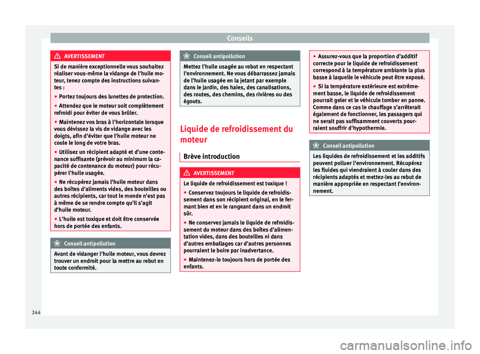 Seat Alhambra 2015 Manuel du propriétaire (in French) Conseils
AVERTISSEMENT
Si de manière exceptionnelle vous souhaitez
réaliser vous-même la vidange de l'huile mo-
teur, tenez compte des instructions suivan-
tes :
● Portez toujours des lunette Seat Alhambra 2015 Manuel du propriétaire (in French) Conseils
AVERTISSEMENT
Si de manière exceptionnelle vous souhaitez
réaliser vous-même la vidange de l'huile mo-
teur, tenez compte des instructions suivan-
tes :
● Portez toujours des lunette