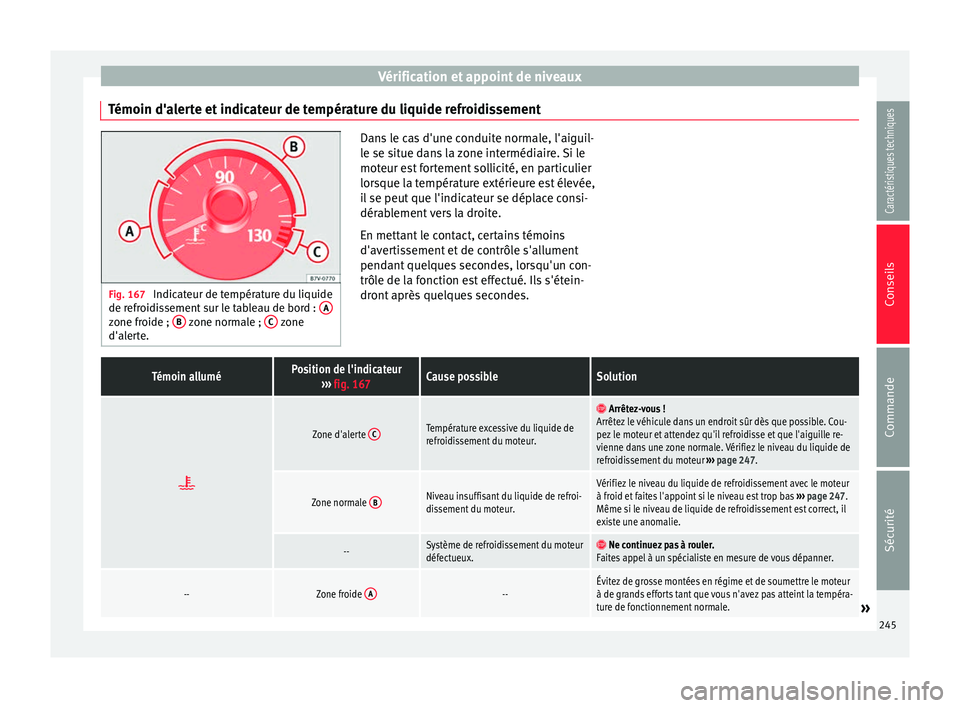 Seat Alhambra 2015 Manuel du propriétaire (in French) Vérification et appoint de niveaux
Témoin d'alerte et indicateur de température du liquide refroidissement Fig. 167
Indicateur de température du liquide
de refroidissement sur le tableau de b Seat Alhambra 2015 Manuel du propriétaire (in French) Vérification et appoint de niveaux
Témoin d'alerte et indicateur de température du liquide refroidissement Fig. 167
Indicateur de température du liquide
de refroidissement sur le tableau de b