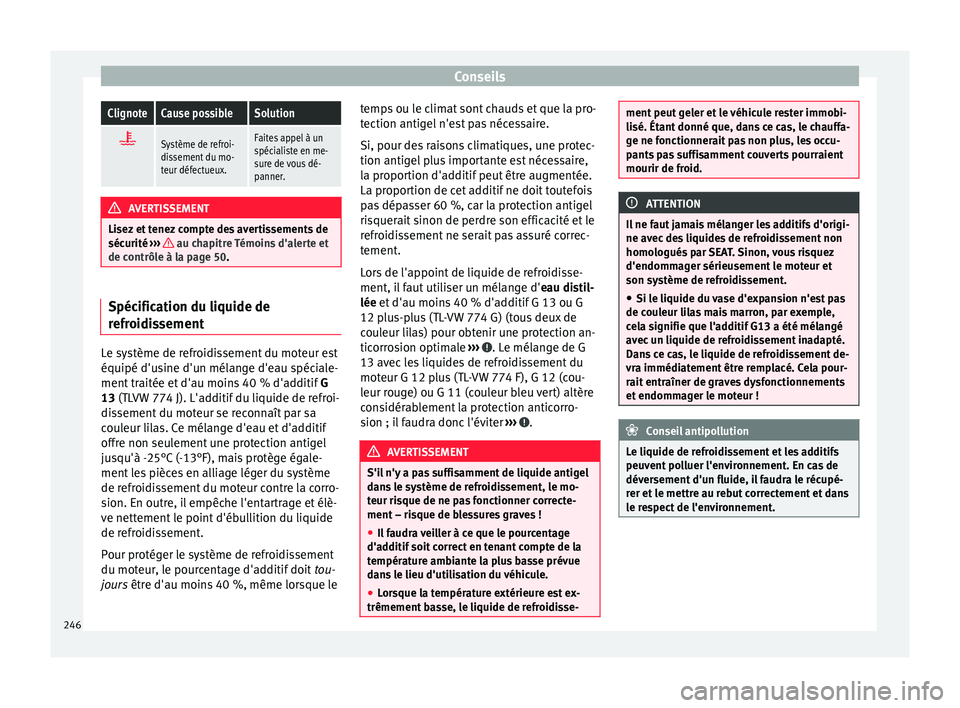 Seat Alhambra 2015 Manuel du propriétaire (in French) ConseilsClignoteCause possibleSolution
Système de refroi-
dissement du mo-
teur défectueux.Faites appel à un
spécialiste en me-
sure de vous dé-
panner.
AVERTISSEMENT
Lisez et tenez compte de Seat Alhambra 2015 Manuel du propriétaire (in French) ConseilsClignoteCause possibleSolution
Système de refroi-
dissement du mo-
teur défectueux.Faites appel à un
spécialiste en me-
sure de vous dé-
panner.
AVERTISSEMENT
Lisez et tenez compte de
