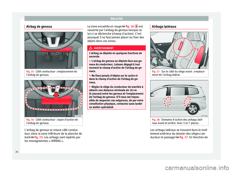 Seat Alhambra 2015  Manuel du propriétaire (in French)  Sécurité
Airbag de genoux Fig. 15 
Côté conducteur : emplacement de
l'airbag de genoux. Fig. 16 
Côté conducteur : rayon d'action de
l'airbag de genoux. L'airbag de genoux se tro
