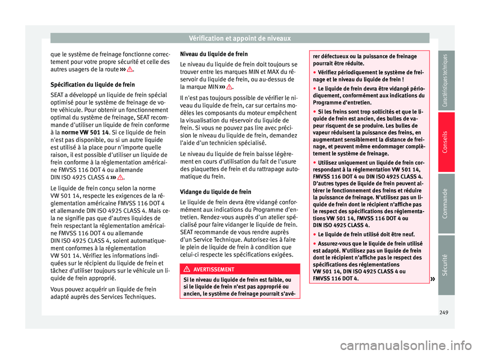 Seat Alhambra 2015 Manuel du propriétaire (in French) Vérification et appoint de niveaux
que le système de freinage fonctionne correc-
tement pour votre propre sécurité et celle des
autres usagers de la route ››› .
Spécification du liquide d Seat Alhambra 2015 Manuel du propriétaire (in French) Vérification et appoint de niveaux
que le système de freinage fonctionne correc-
tement pour votre propre sécurité et celle des
autres usagers de la route ››› .
Spécification du liquide d