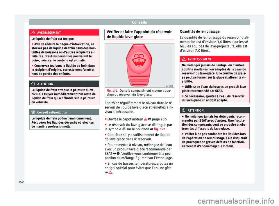 Seat Alhambra 2015 Manuel du propriétaire (in French) Conseils
AVERTISSEMENT
Le liquide de frein est toxique.
● Afin de réduire le risque d'intoxication, ne
stockez pas de liquide de frein dans des bou-
teilles de boissons ou d'autres récipie Seat Alhambra 2015 Manuel du propriétaire (in French) Conseils
AVERTISSEMENT
Le liquide de frein est toxique.
● Afin de réduire le risque d'intoxication, ne
stockez pas de liquide de frein dans des bou-
teilles de boissons ou d'autres récipie