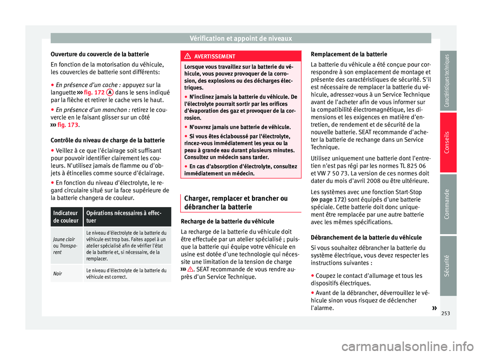 Seat Alhambra 2015 Manuel du propriétaire (in French) Vérification et appoint de niveaux
Ouverture du couvercle de la batterie
En fonction de la motorisation du véhicule,
les couvercles de batterie sont différents:
● En présence d'un cache : a Seat Alhambra 2015 Manuel du propriétaire (in French) Vérification et appoint de niveaux
Ouverture du couvercle de la batterie
En fonction de la motorisation du véhicule,
les couvercles de batterie sont différents:
● En présence d'un cache : a