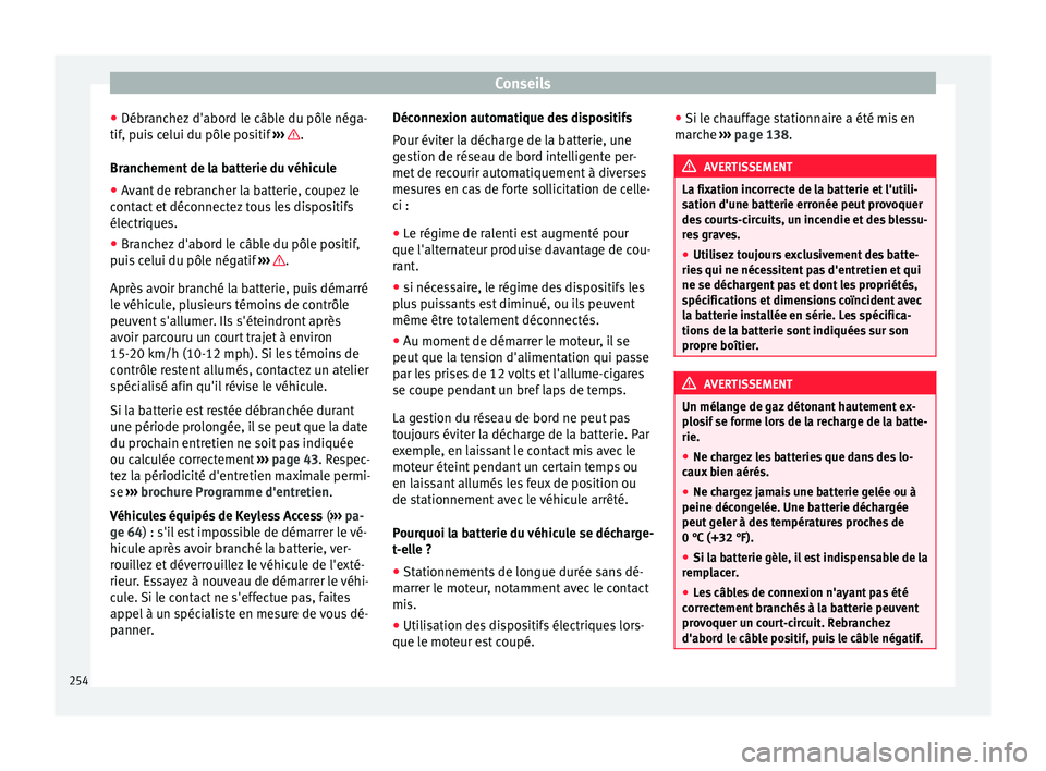 Seat Alhambra 2015 Manuel du propriétaire (in French) Conseils
● Débranchez d'abord le câble du pôle néga-
tif, puis celui du pôle positif ››› .
Branchement de la batterie du véhicule
● Avant de rebrancher la batterie, coupez le
con Seat Alhambra 2015 Manuel du propriétaire (in French) Conseils
● Débranchez d'abord le câble du pôle néga-
tif, puis celui du pôle positif ››› .
Branchement de la batterie du véhicule
● Avant de rebrancher la batterie, coupez le
con