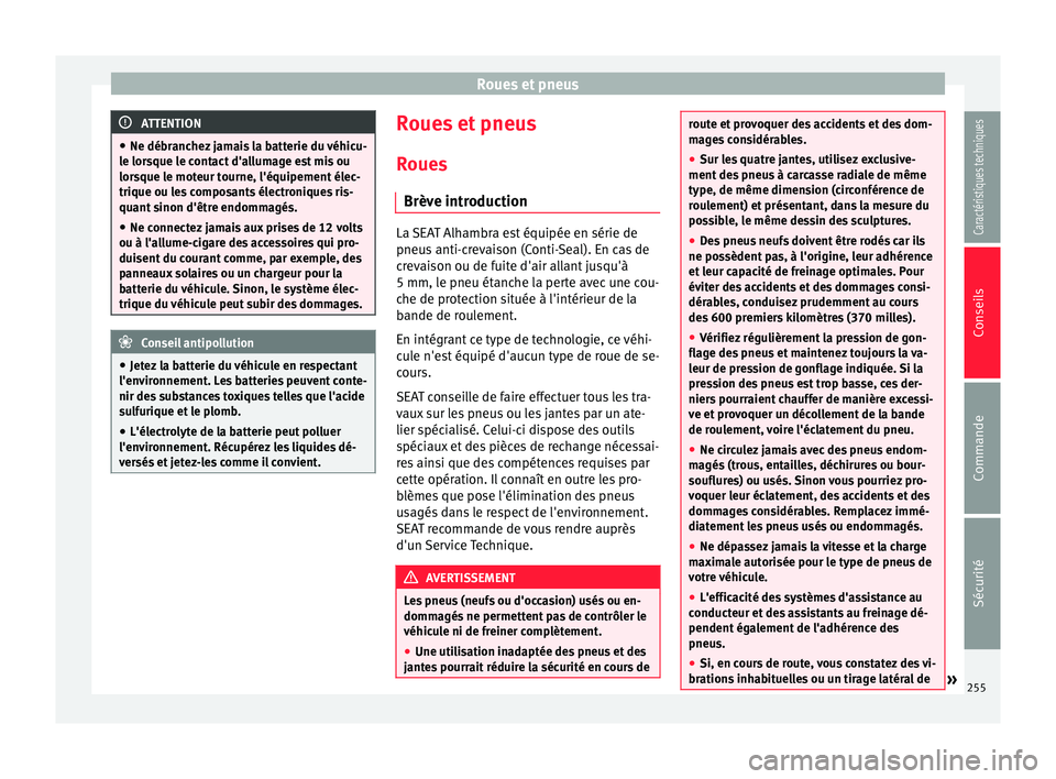 Seat Alhambra 2015 Manuel du propriétaire (in French) Roues et pneus
ATTENTION
● Ne débranchez jamais la batterie du véhicu-
le lorsque le contact d'allumage est mis ou
lorsque le moteur tourne, l'équipement élec-
trique ou les composants Seat Alhambra 2015 Manuel du propriétaire (in French) Roues et pneus
ATTENTION
● Ne débranchez jamais la batterie du véhicu-
le lorsque le contact d'allumage est mis ou
lorsque le moteur tourne, l'équipement élec-
trique ou les composants