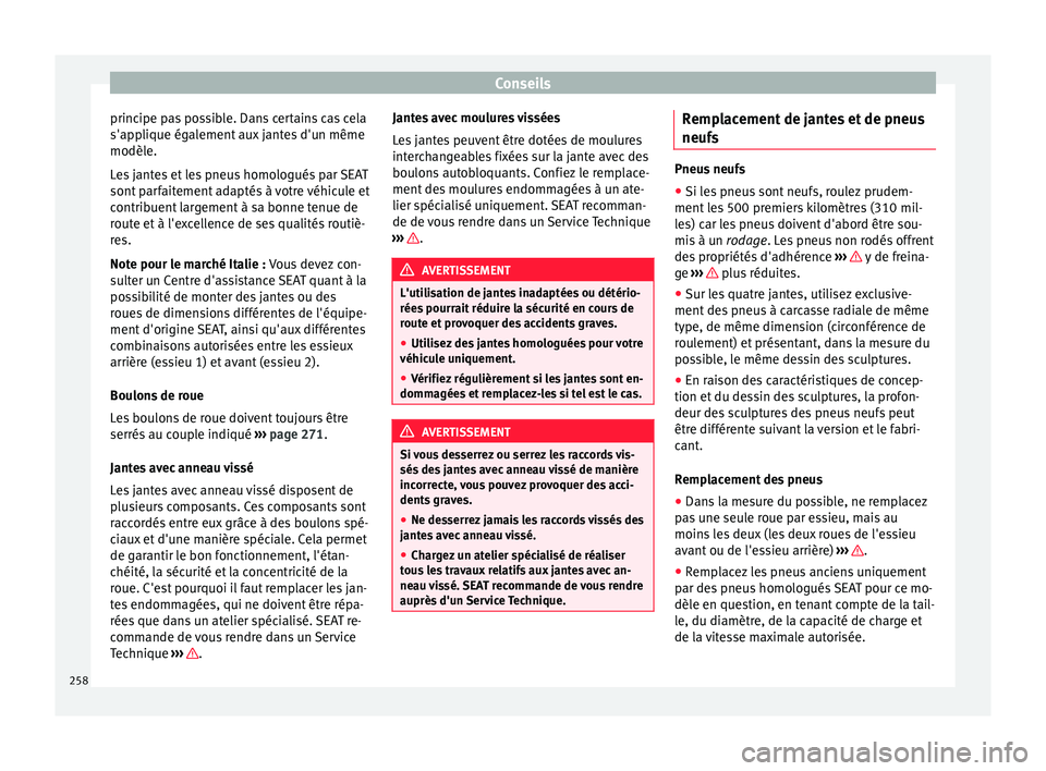 Seat Alhambra 2015 Manuel du propriétaire (in French) Conseils
principe pas possible. Dans certains cas cela
s'applique également aux jantes d'un même
modèle.
Les jantes et les pneus homologués par SEAT
sont parfaitement adaptés à votre vé Seat Alhambra 2015 Manuel du propriétaire (in French) Conseils
principe pas possible. Dans certains cas cela
s'applique également aux jantes d'un même
modèle.
Les jantes et les pneus homologués par SEAT
sont parfaitement adaptés à votre vé