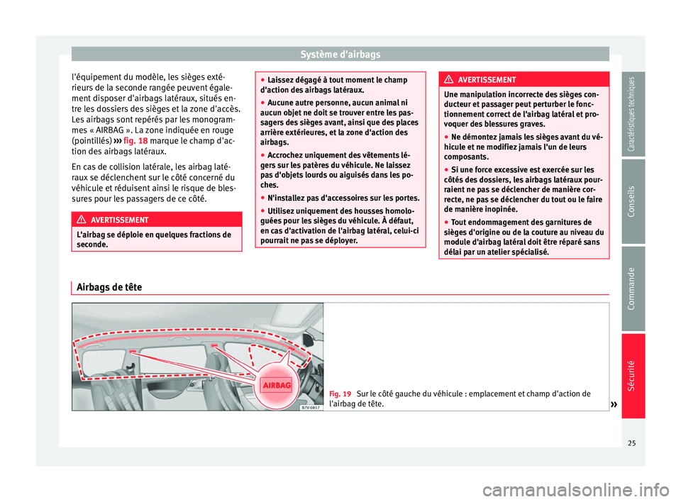 Seat Alhambra 2015  Manuel du propriétaire (in French)  Système d'airbags
l'équipement du modèle, les sièges exté-
rieurs de la seconde rangée peuvent égale-
ment disposer d'airbags latéraux, situés en-
tre les dossiers des sièges et 