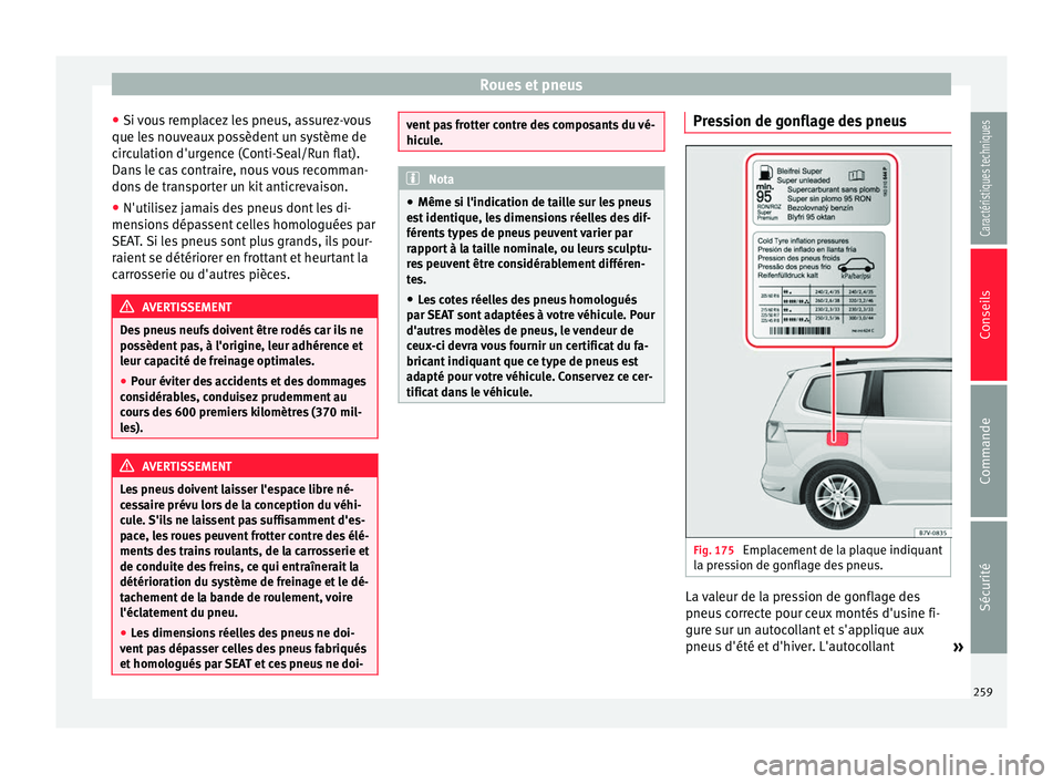 Seat Alhambra 2015 Manuel du propriétaire (in French) Roues et pneus
● Si vous remplacez les pneus, assurez-vous
que les nouveaux possèdent un système de
circulation d'urgence (Conti-Seal/Run flat).
Dans le cas contraire, nous vous recomman-
dons Seat Alhambra 2015 Manuel du propriétaire (in French) Roues et pneus
● Si vous remplacez les pneus, assurez-vous
que les nouveaux possèdent un système de
circulation d'urgence (Conti-Seal/Run flat).
Dans le cas contraire, nous vous recomman-
dons
