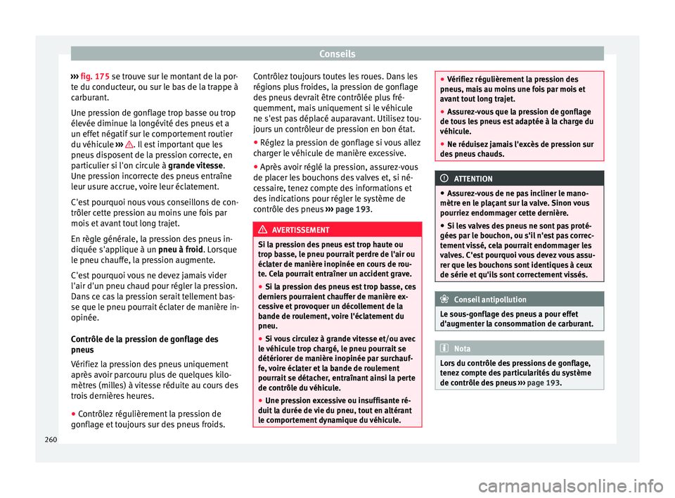 Seat Alhambra 2015 Manuel du propriétaire (in French) Conseils
››› fig. 175 se trouve sur le montant de la por-
t e du c
onducteur, ou sur le bas de la trappe à
carburant.
Une pression de gonflage trop basse ou trop
élevée diminue la longévit Seat Alhambra 2015 Manuel du propriétaire (in French) Conseils
››› fig. 175 se trouve sur le montant de la por-
t e du c
onducteur, ou sur le bas de la trappe à
carburant.
Une pression de gonflage trop basse ou trop
élevée diminue la longévit