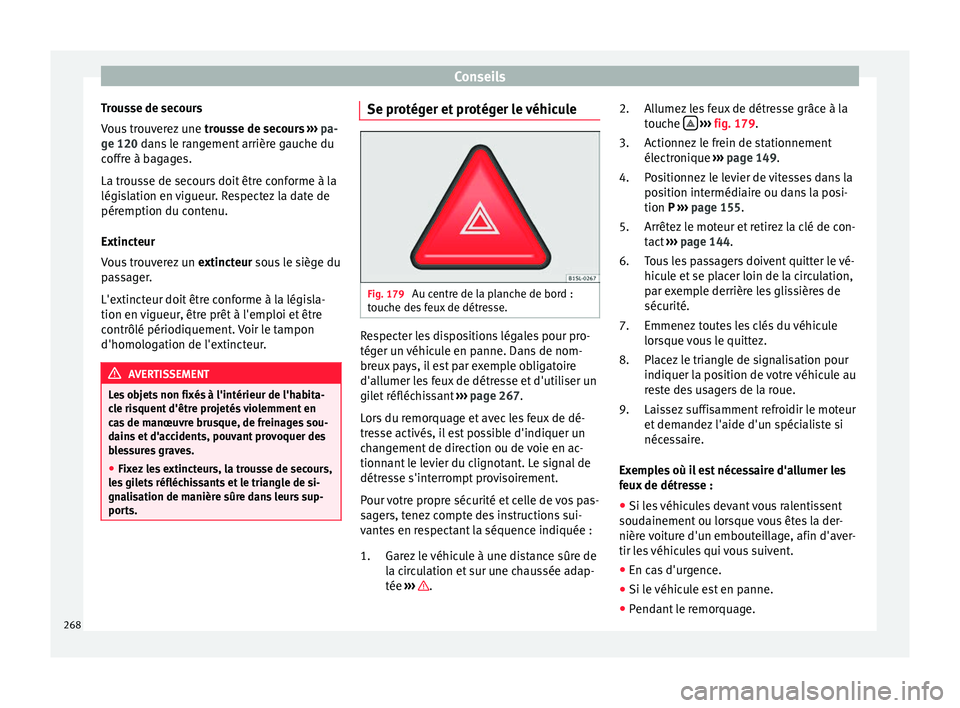 Seat Alhambra 2015 Manuel du propriétaire (in French) Conseils
Trousse de secours
Vous trouverez une trousse de secours ››› pa-
ge 120 dans le rangement arrière gauche du
c offr
e à bagages.
La trousse de secours doit être conforme à la
légi Seat Alhambra 2015 Manuel du propriétaire (in French) Conseils
Trousse de secours
Vous trouverez une trousse de secours ››› pa-
ge 120 dans le rangement arrière gauche du
c offr
e à bagages.
La trousse de secours doit être conforme à la
légi
