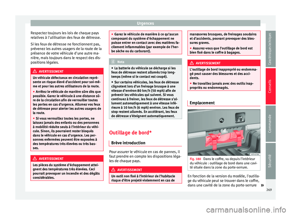 Seat Alhambra 2015  Manuel du propriétaire (in French)  Urgences
Respectez toujours les lois de chaque pays
relatives à l'utilisation des feux de détresse.
Si les feux de détresse ne fonctionnent pas,
prévenez les autres usagers de la route de la
p