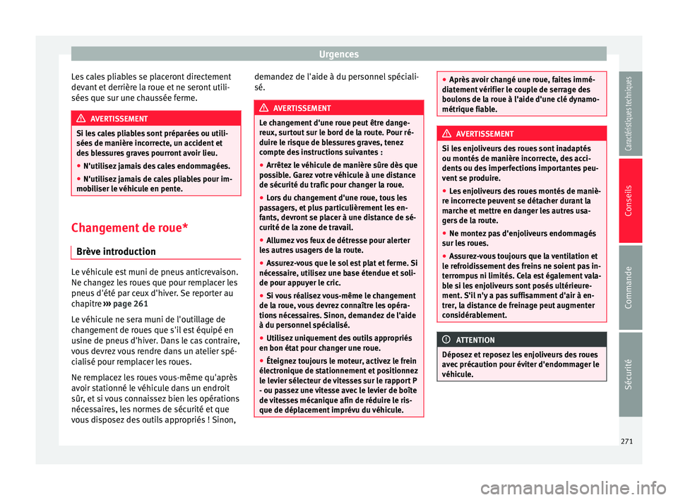 Seat Alhambra 2015  Manuel du propriétaire (in French)  Urgences
Les cales pliables se placeront directement
devant et derrière la roue et ne seront utili-
sées que sur une chaussée ferme. AVERTISSEMENT
Si les cales pliables sont préparées ou utili-
s