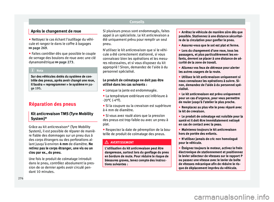 Seat Alhambra 2015  Manuel du propriétaire (in French)  Conseils
Après le changement de roue ●
Nettoyez le cas échant l'outillage du véhi-
cule et rangez-le dans le coffre à bagages
›››  page 269.
● Fait
es contrôler dès que possible le