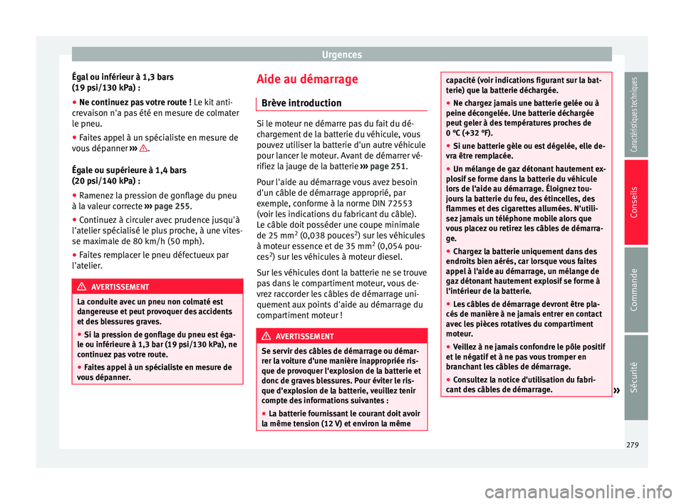 Seat Alhambra 2015  Manuel du propriétaire (in French)  Urgences
Égal ou inférieur à 1,3 bars
(19 psi/130 kPa) :
● Ne continuez pas votre route !  Le kit anti-
c r
evaison n'a pas été en mesure de colmater
le pneu.
● Faites appel à un spécia