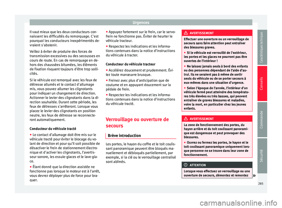 Seat Alhambra 2015  Manuel du propriétaire (in French)  Urgences
Il vaut mieux que les deux conducteurs con-
naissent les difficultés du remorquage. C'est
pourquoi les conducteurs inexpérimentés de-
vraient s'abstenir.
Veillez à éviter de prod