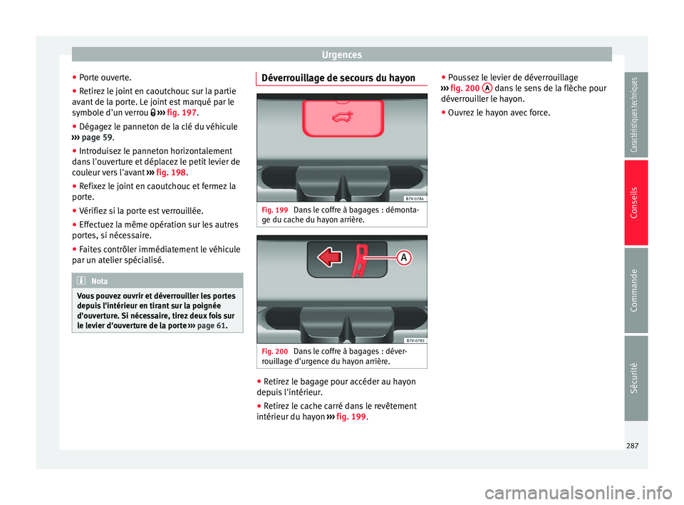 Seat Alhambra 2015  Manuel du propriétaire (in French)  Urgences
● Porte ouverte.
● Retirez le joint en caoutchouc sur la partie
avant de la porte. Le joint est marqué par le
symbole d'un verrou   ›››  fig. 197 .
● Dég ag
ez le panneto
