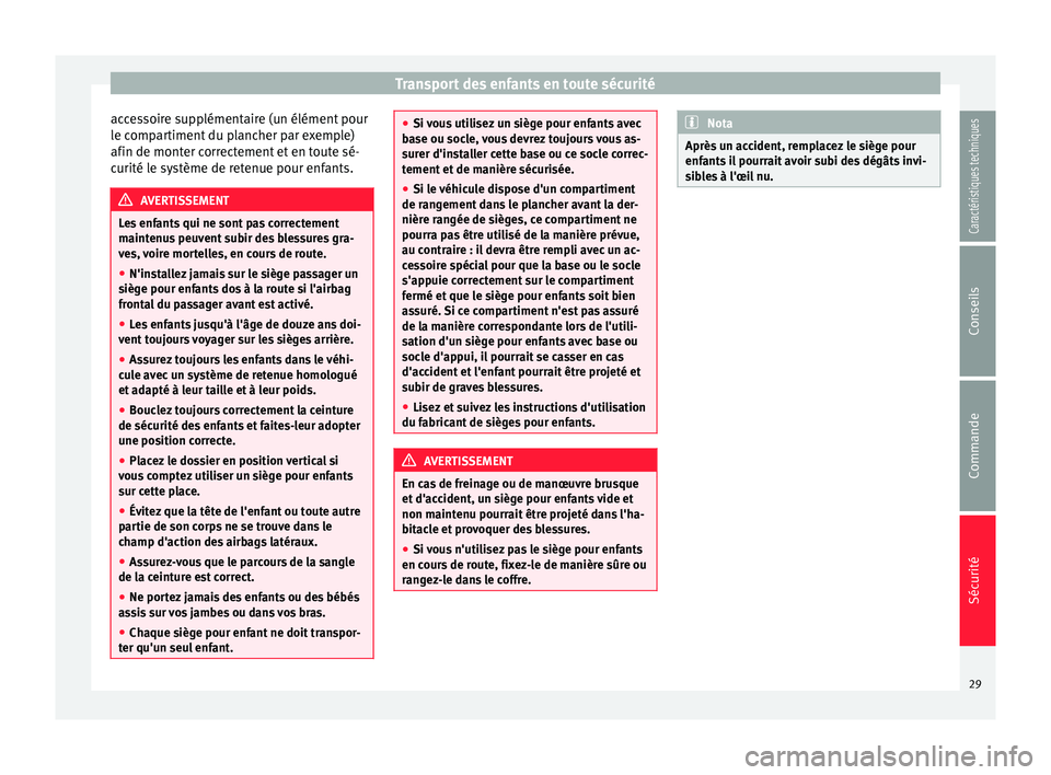 Seat Alhambra 2015  Manuel du propriétaire (in French)  Transport des enfants en toute sécurité
accessoire supplémentaire (un élément pour
le compartiment du plancher par exemple)
afin de monter correctement et en toute sé-
curité le système de ret