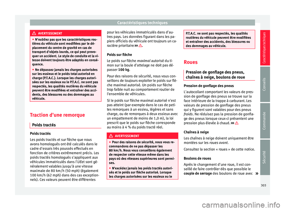 Seat Alhambra 2015  Manuel du propriétaire (in French)  Caractéristiques techniques
AVERTISSEMENT
● N'oubliez pas que les caractéristiques rou-
tières du véhicule sont modifiées par le dé-
placement du centre de gravité en cas de
transport d&#