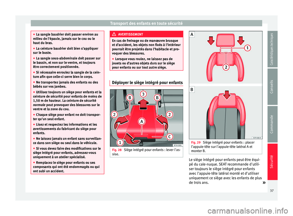 Seat Alhambra 2015  Manuel du propriétaire (in French)  Transport des enfants en toute sécurité
●
La sangle baudrier doit passer environ au
milieu de l'épaule, jamais sur le cou ou le
haut du bras.
● La ceinture baudrier doit bien s'applique