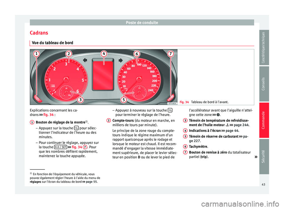 Seat Alhambra 2015  Manuel du propriétaire (in French)  Poste de conduite
Cadrans Vue du tableau de bord Fig. 34 
Tableau de bord à l'avant. Explications concernant les ca-
drans 
››› fig. 34  :
Bout on de régl
age de la montre 1)
.
– Appuyez