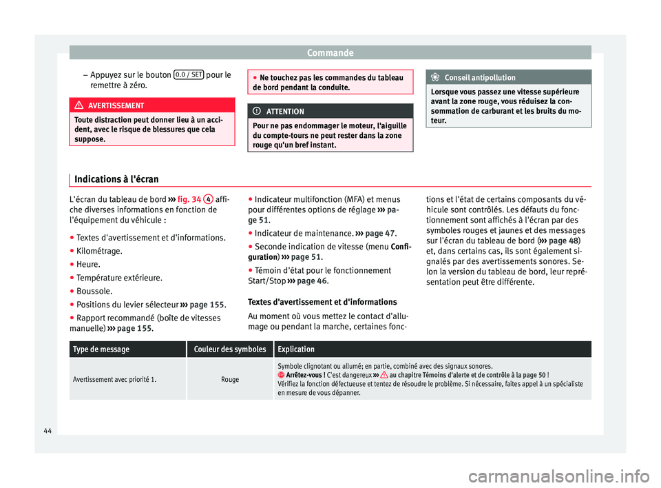 Seat Alhambra 2015  Manuel du propriétaire (in French)  Commande
– Appuyez sur le bouton  0.0 / SET  pour le
remettre à zéro. AVERTISSEMENT
Toute distraction peut donner lieu à un acci-
dent, avec le risque de blessures que cela
suppose. ●
Ne touche