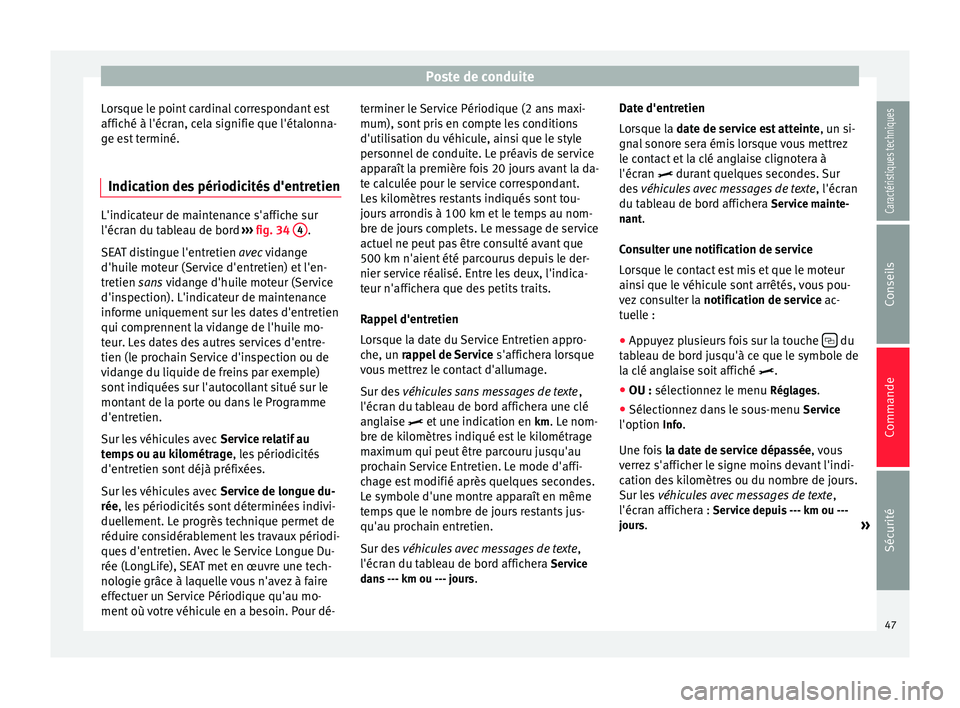Seat Alhambra 2015  Manuel du propriétaire (in French)  Poste de conduite
Lorsque le point cardinal correspondant est
affiché à l'écran, cela signifie que l'étalonna-
ge est terminé.
Indication des périodicités d'entretien L'indicate