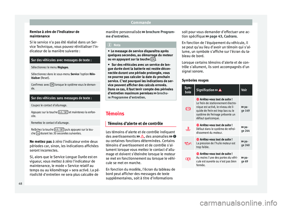 Seat Alhambra 2015  Manuel du propriétaire (in French)  Commande
Remise à zéro de l'indicateur de
maintenance
Si le service n'a pas été réalisé dans un Ser-
vice Technique, vous pouvez réinitialiser l'in-
dicateur de la manière suivante