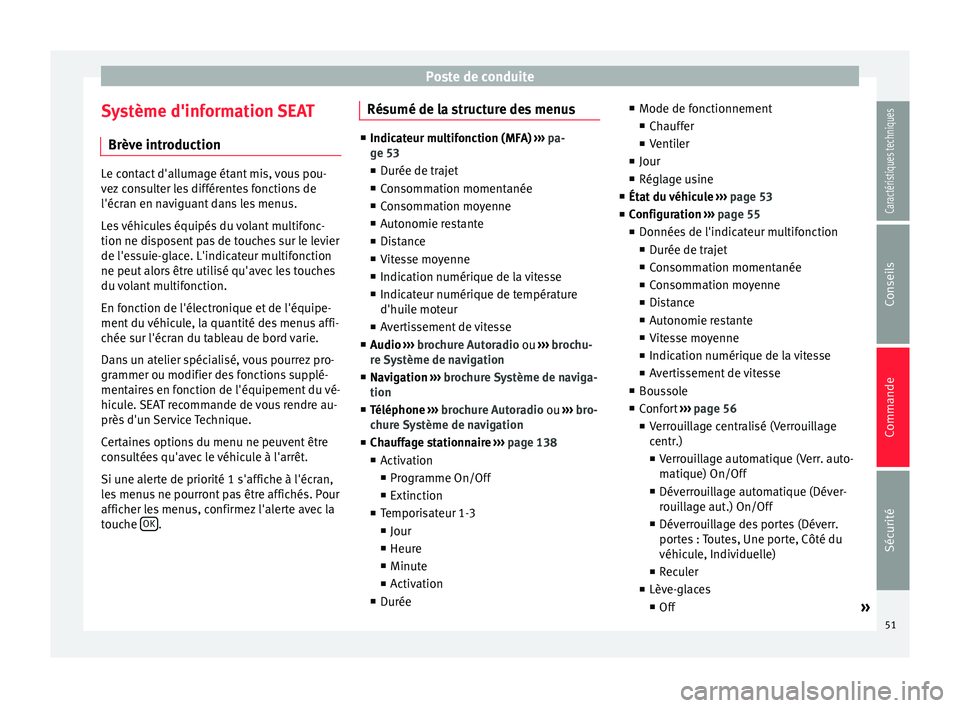 Seat Alhambra 2015  Manuel du propriétaire (in French)  Poste de conduite
Système d'information SEAT Brève introduction Le contact d'allumage étant mis, vous pou-
vez consulter les différentes fonctions de
l'écran en naviguant dans les men